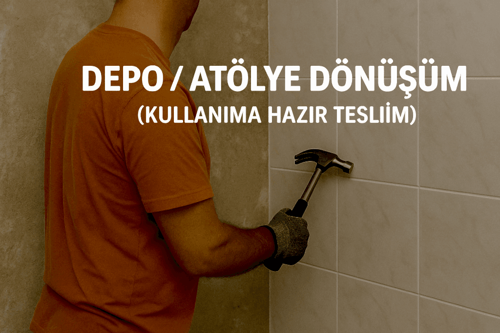 Depo Atölye Dönüşüm (Kullanıma Hazır Teslim)